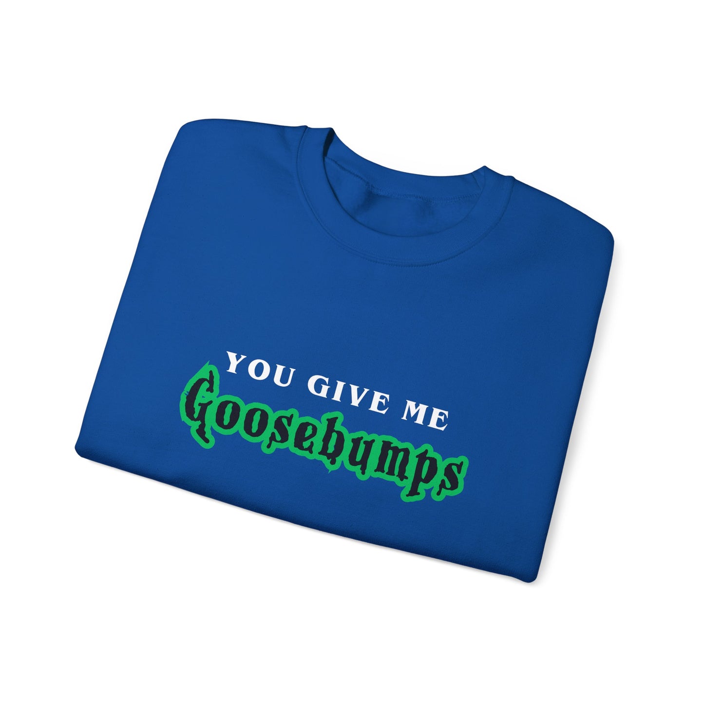 YOU GIVE Me GOOSEBUMPS Unisex Crewneck Sweatshirt - Throwback 90s Horror Design, Retro Spooky Gift