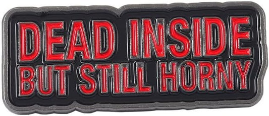 Dead Inside, But Still Horny (Pin/Brooch)